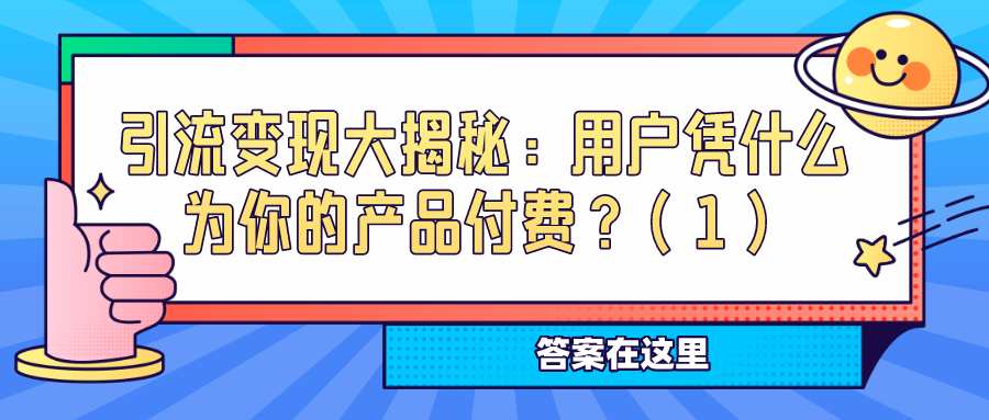 引流变现大揭秘：用户凭什么为你的产品付费？（1）